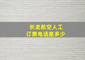 长龙航空人工订票电话是多少