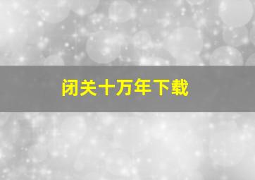 闭关十万年下载