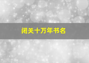 闭关十万年书名