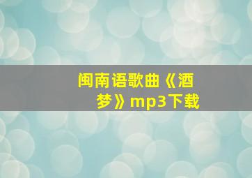 闽南语歌曲《酒梦》mp3下载