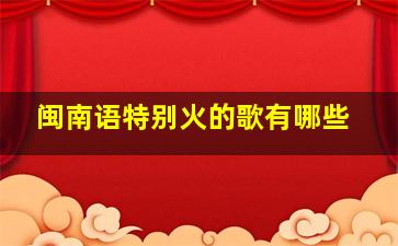 闽南语特别火的歌有哪些