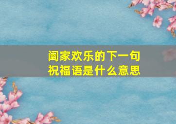 阖家欢乐的下一句祝福语是什么意思