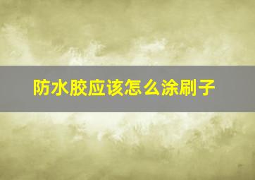 防水胶应该怎么涂刷子