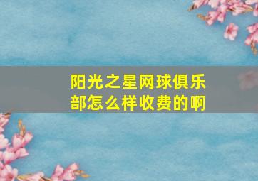 阳光之星网球俱乐部怎么样收费的啊