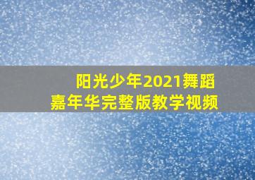 阳光少年2021舞蹈嘉年华完整版教学视频