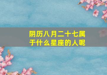 阴历八月二十七属于什么星座的人呢