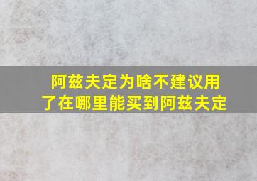 阿兹夫定为啥不建议用了在哪里能买到阿兹夫定