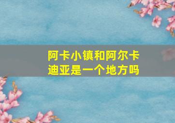 阿卡小镇和阿尔卡迪亚是一个地方吗