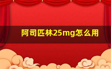 阿司匹林25mg怎么用