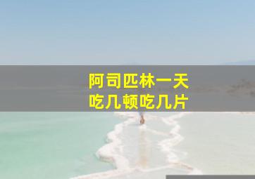 阿司匹林一天吃几顿吃几片