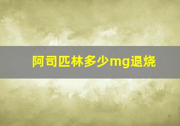 阿司匹林多少mg退烧