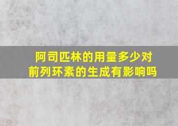 阿司匹林的用量多少对前列环素的生成有影响吗