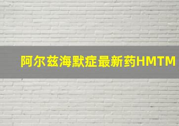 阿尔兹海默症最新药HMTM