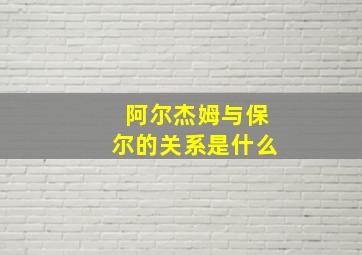 阿尔杰姆与保尔的关系是什么