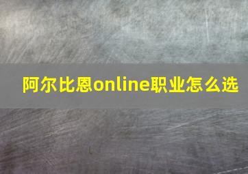 阿尔比恩online职业怎么选