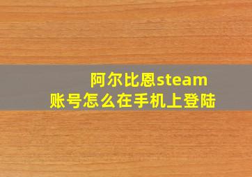 阿尔比恩steam账号怎么在手机上登陆