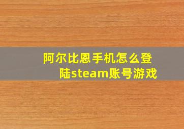 阿尔比恩手机怎么登陆steam账号游戏