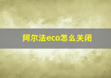 阿尔法eco怎么关闭