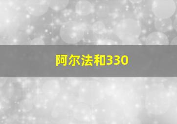 阿尔法和330