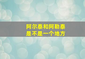 阿尔泰和阿勒泰是不是一个地方