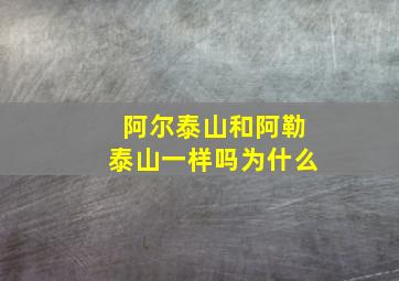 阿尔泰山和阿勒泰山一样吗为什么