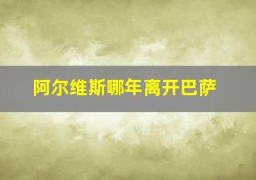 阿尔维斯哪年离开巴萨