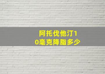 阿托伐他汀10毫克降脂多少