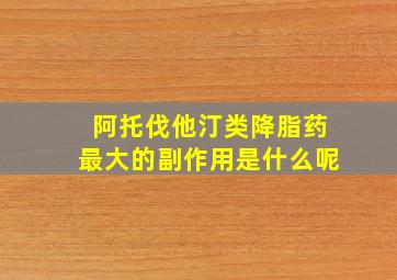 阿托伐他汀类降脂药最大的副作用是什么呢