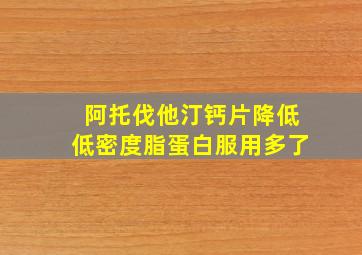 阿托伐他汀钙片降低低密度脂蛋白服用多了