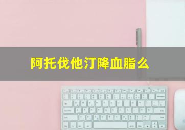 阿托伐他汀降血脂么