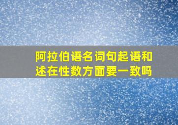 阿拉伯语名词句起语和述在性数方面要一致吗