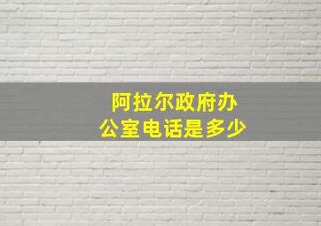 阿拉尔政府办公室电话是多少