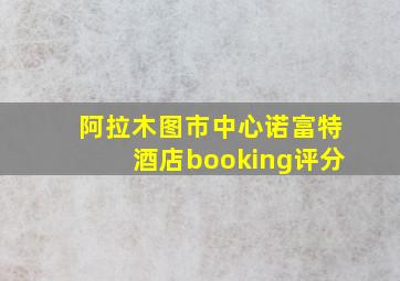 阿拉木图市中心诺富特酒店booking评分