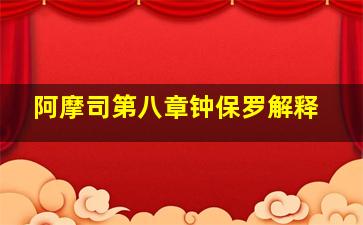 阿摩司第八章钟保罗解释