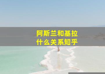 阿斯兰和基拉什么关系知乎