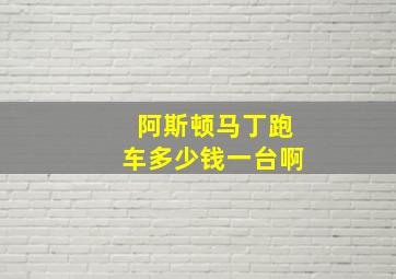 阿斯顿马丁跑车多少钱一台啊