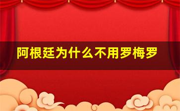 阿根廷为什么不用罗梅罗