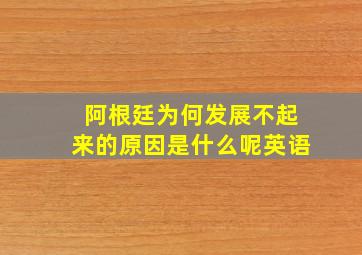 阿根廷为何发展不起来的原因是什么呢英语