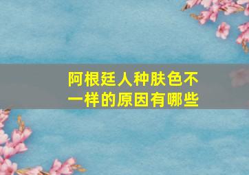 阿根廷人种肤色不一样的原因有哪些