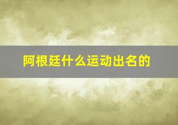 阿根廷什么运动出名的