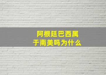 阿根廷巴西属于南美吗为什么