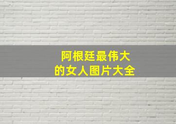 阿根廷最伟大的女人图片大全