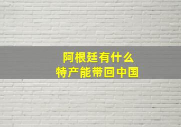 阿根廷有什么特产能带回中国