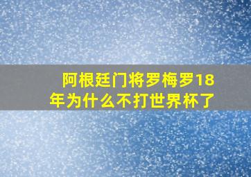 阿根廷门将罗梅罗18年为什么不打世界杯了