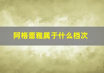 阿格蕾雅属于什么档次