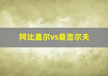 阿比盖尔vs桑吉尔夫