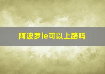 阿波罗ie可以上路吗