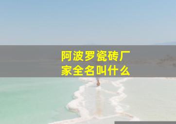 阿波罗瓷砖厂家全名叫什么