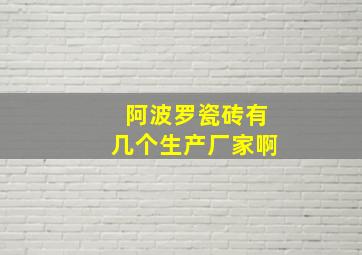 阿波罗瓷砖有几个生产厂家啊