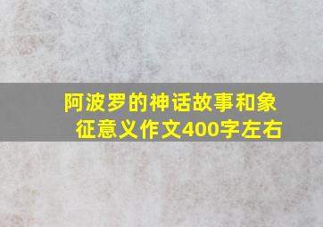 阿波罗的神话故事和象征意义作文400字左右